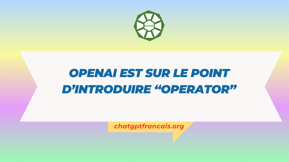 OpenAI est sur le point d’introduire “Operator”
