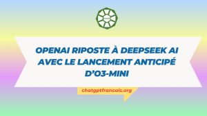 OpenAI riposte à DeepSeek AI avec le lancement anticipé d’o3-Mini