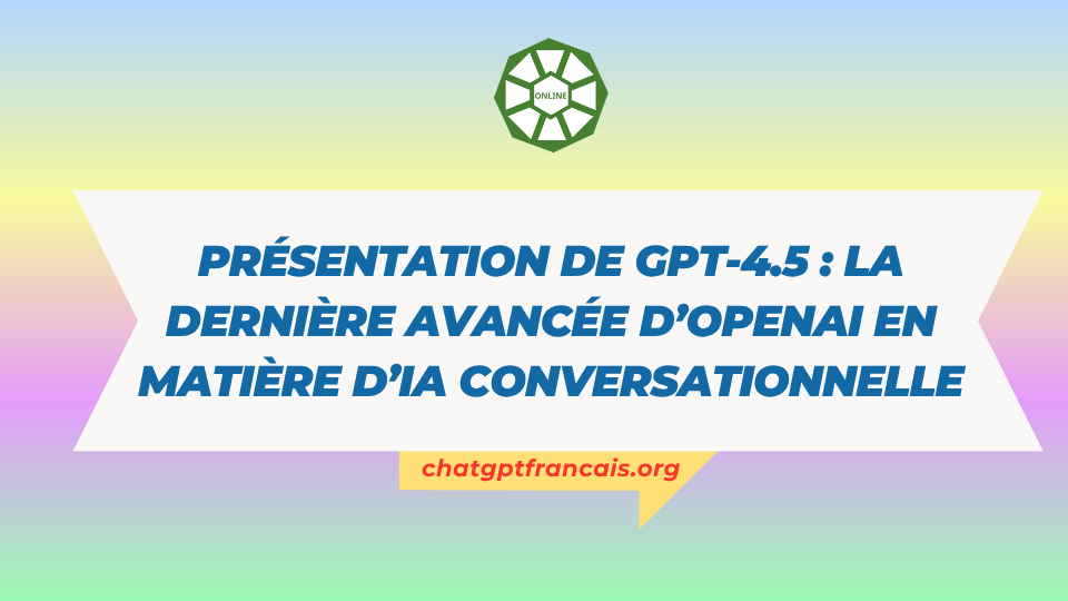 Présentation de GPT-4.5 la dernière avancée d’OpenAI en matière d’IA conversationnelle