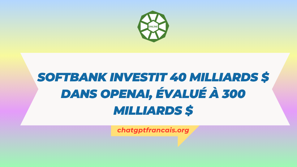 SoftBank investit 40 milliards $ dans OpenAI, évalué à 300 milliards $