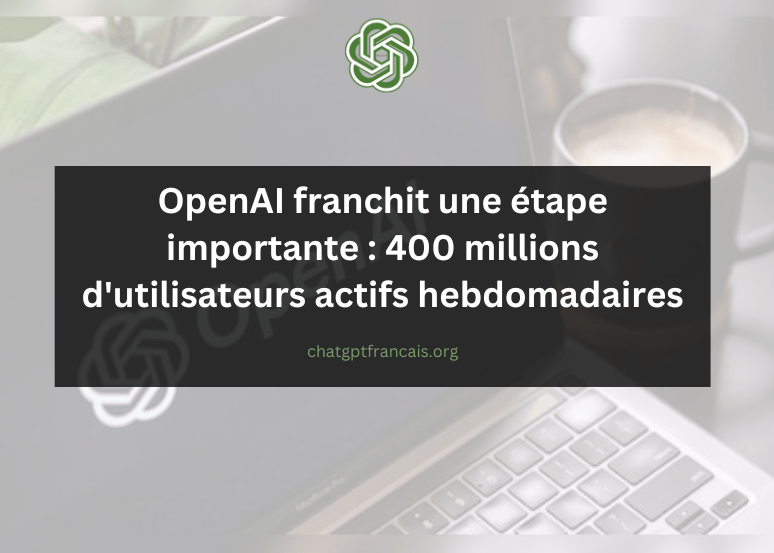 OpenAI a réussi 400 millions d'utilisateurs actifs hebdomadaires