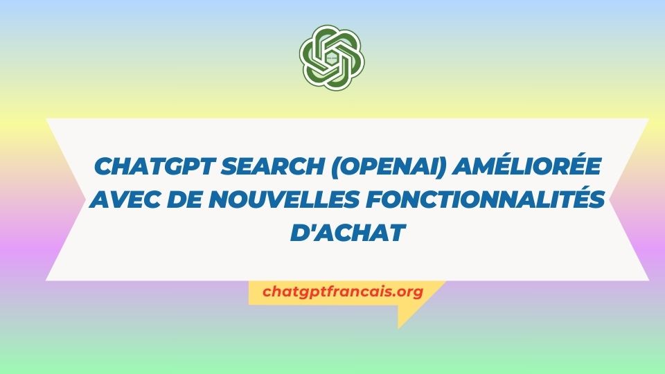 ChatGPT Search (OpenAI) améliorée avec de nouvelles fonctionnalités d'achat