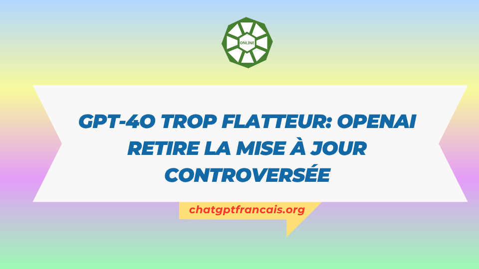 GPT-4o Trop Flatteur OpenAI retire la mise à jour controversée