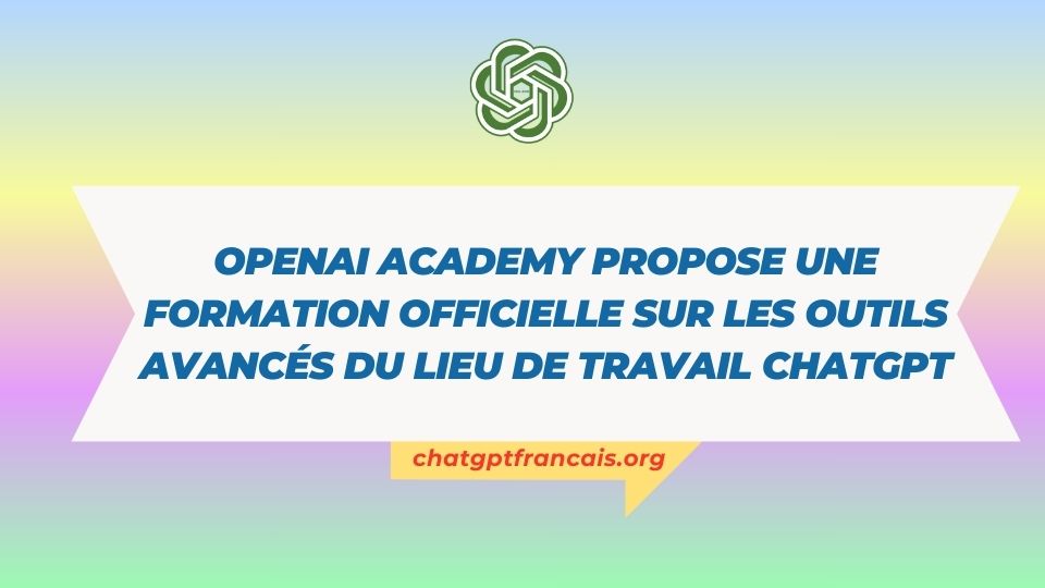 OpenAI Academy propose une formation officielle sur les outils avancés du lieu de travail ChatGPT
