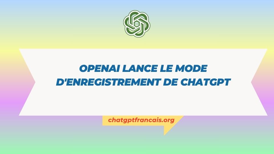 OpenAI lance le mode d'enregistrement de ChatGPT