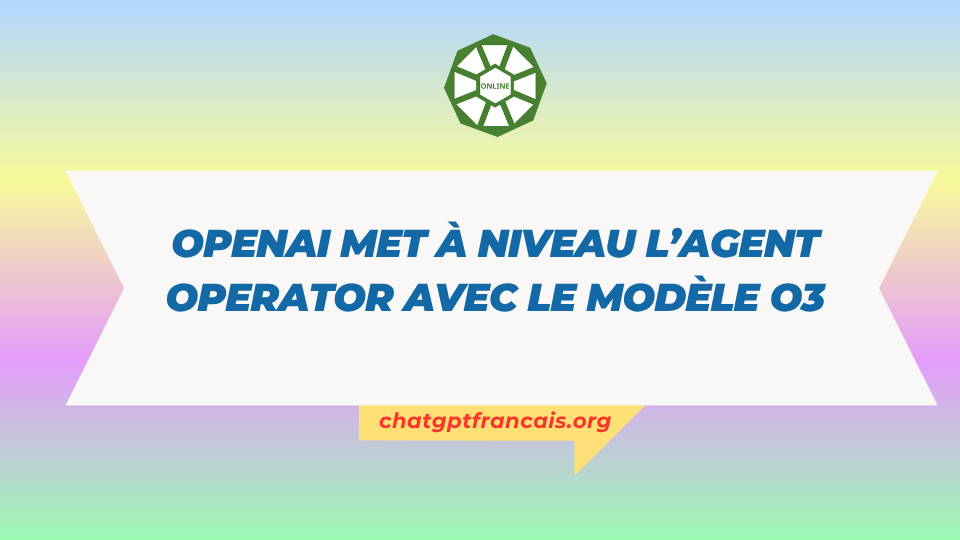OpenAI met à niveau l’agent Operator avec le modèle o3