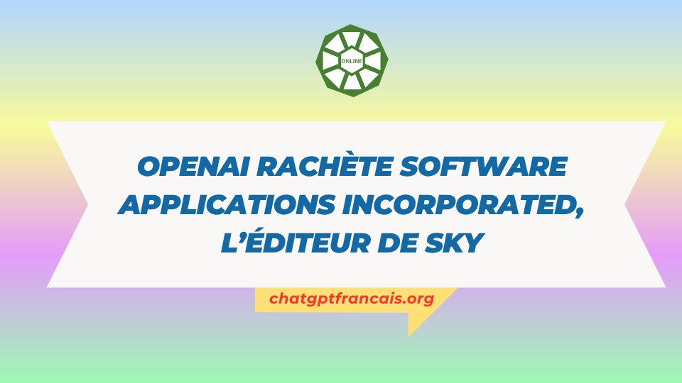 OpenAI rachète Software Applications Incorporated, l’éditeur de Sky