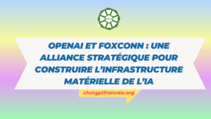 OpenAI et Foxconn une alliance stratégique pour construire l’infrastructure matérielle de l’IA