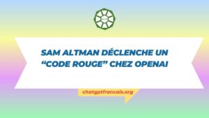 Sam Altman déclenche un “code rouge” chez OpenAI