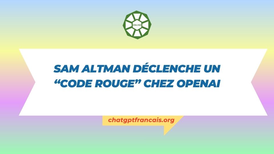 Sam Altman déclenche un “code rouge” chez OpenAI