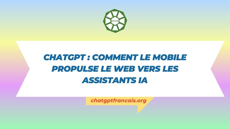 ChatGPT comment le mobile propulse le web vers les assistants IA