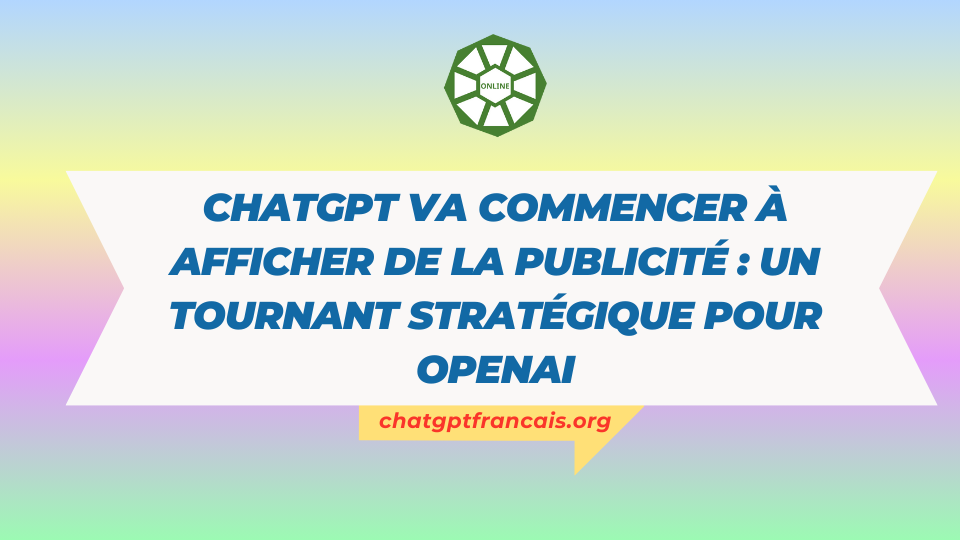 ChatGPT va commencer à afficher de la publicité un tournant stratégique pour OpenAI