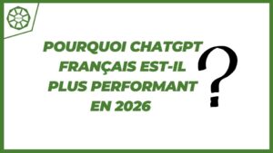 Pourquoi ChatGPT Français est-il plus performant en 2026